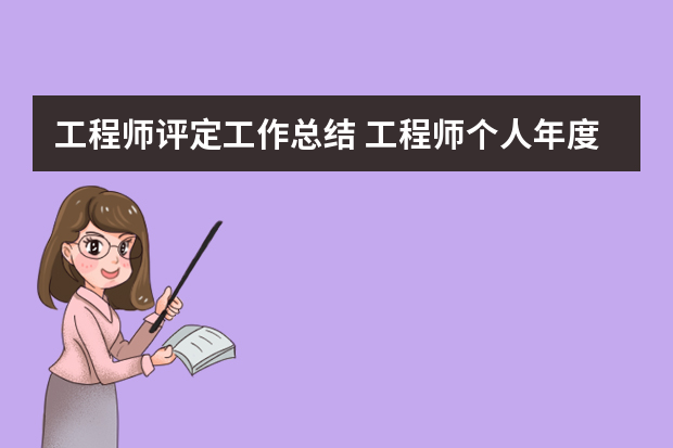 工程师评定工作总结 工程师个人年度工作总结三篇